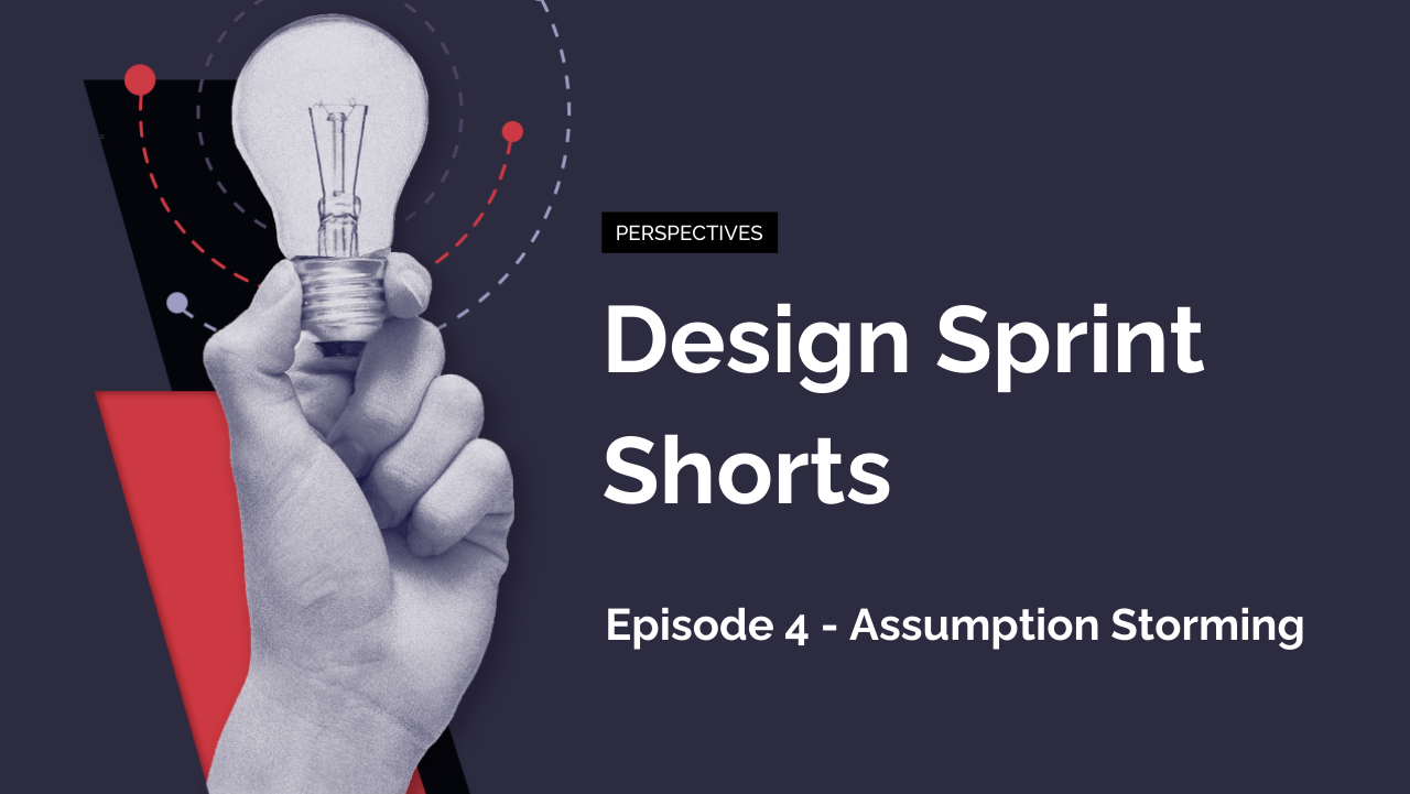 Design Sprint Shorts: Episode 4 – Assumption Storming