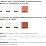 Brand guidelines showing which color combinations will and won't pass WCAG 2.0 contrast ratios. There are four original brand colors that are problematic on white and concrete backgrounds, or as backgrounds for white text. There are four color alternatives that are safe on white and concrete backgrounds, or as backgrounds for white text. To comply with WCAG 2.0, the following changes are noted: cool gray was darkened to #6E6F72 so that it's safe on pure white and concrete. Primary Gold 2 was darkened to #B8841C so that it's safe on pure white and concrete. We'll have to be sure to only use this color for text when it is 18px AND bold, or larger than 24px. Original primary golds are safe with black text. Primary rose gold 1 was darkened to #936800 so that it's safe on pure white and concrete. Original primary roses are safe with black text.