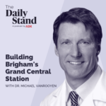 The Daily Stand: Building Brigham's Grand Central Station with Dr. Michael Vanrooyen