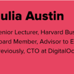 Graphic of Julia Austin's Bio. To the left is Julia's headshot, and to the right is her bio: Senior Lecturer, Harvard Business School; Board Member, Advisor to Emerging Tech Companies; Previously, CTO at DigitalOcean.