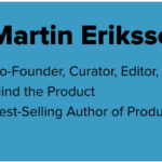 Graphic of Martin Eriksson's Bio. To the left is his headshot, to the right is his bio: Co-Founder, Curator, Editor, and Chairman of the Board at Mind the Product; Best Selling Author of Product Leadership.