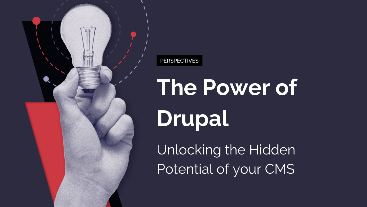 The Power of Drupal: Unlocking the Hidden Potential of your CMS