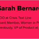 Graphic of Sarah Bernard's Bio. To the left is her headshot, and to the right is her bio: COO at Crisis Text Line; Board Member, Women in Product; Perviously, VP of Product at jet.com