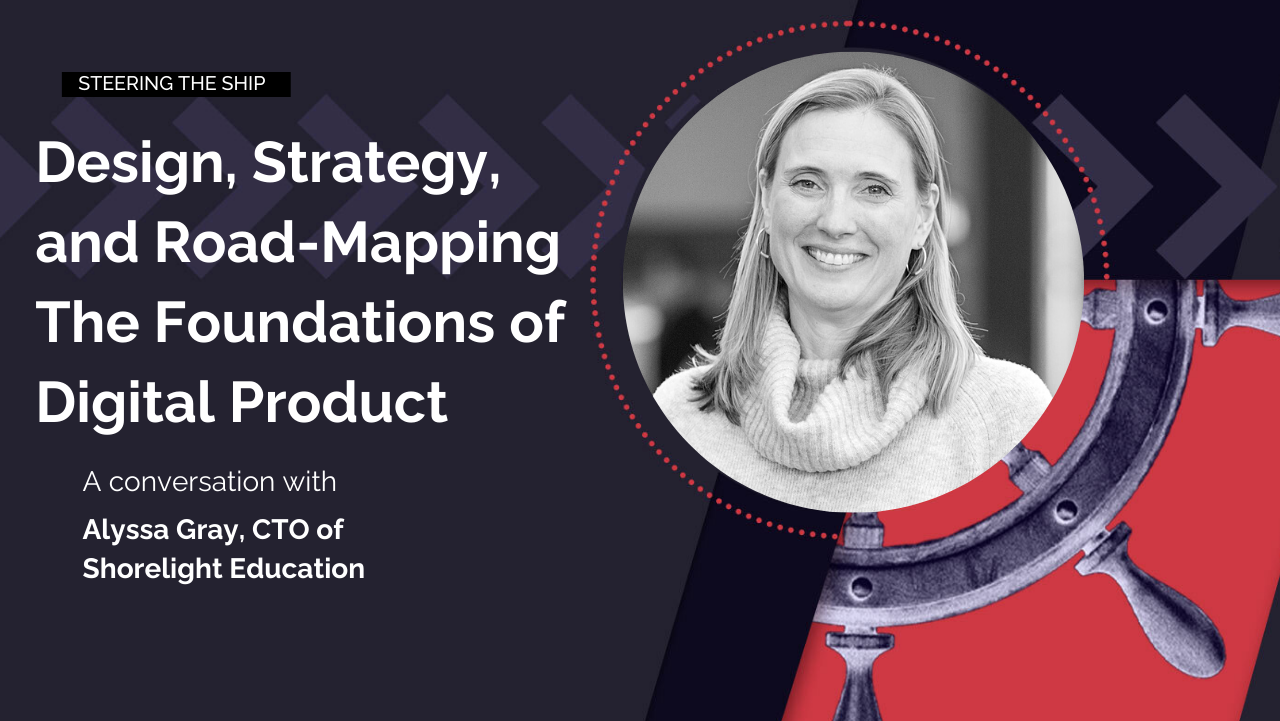 Design, Strategy, and Road-Mapping – The Foundations of Digital Product with Alyssa Gray